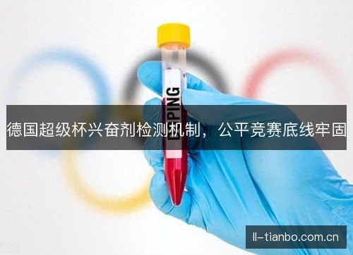 德国超级杯兴奋剂检测机制，公平竞赛底线牢固