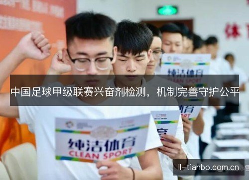 中国足球甲级联赛兴奋剂检测,机制完善守护公平 中国足球甲级联赛兴奋剂检测,机制完善守护公平